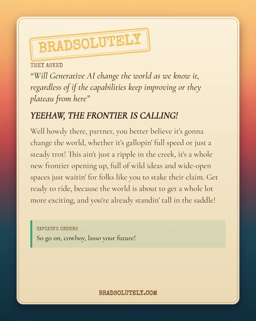 A Bradsolutely result card: asked whether generative AI will change the world regardless of whether capability keeps improving or plateaus, the cowboy-captain persona answers yes, whether it is gallopin full speed or a steady trot.